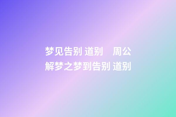梦见告别 道别　周公解梦之梦到告别 道别
